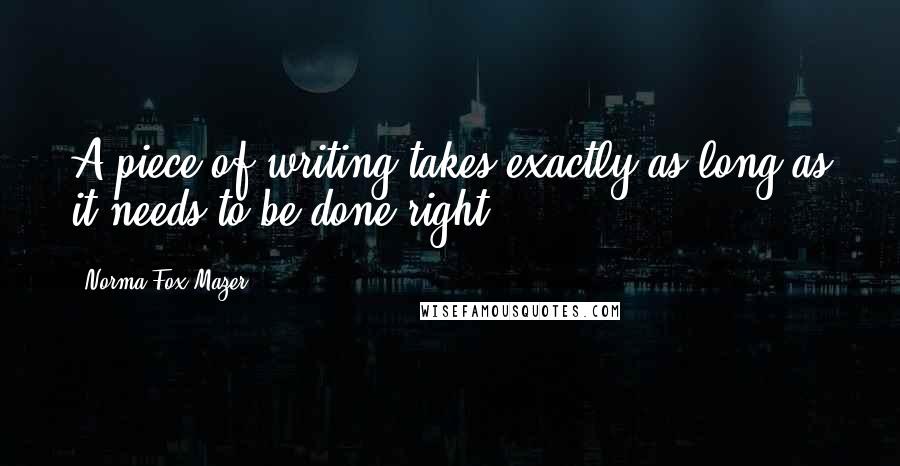 Norma Fox Mazer Quotes: A piece of writing takes exactly as long as it needs to be done right.