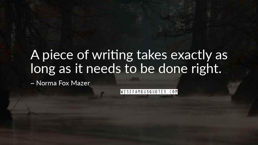 Norma Fox Mazer Quotes: A piece of writing takes exactly as long as it needs to be done right.