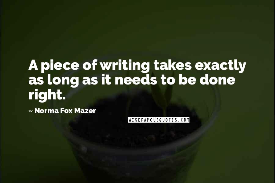 Norma Fox Mazer Quotes: A piece of writing takes exactly as long as it needs to be done right.