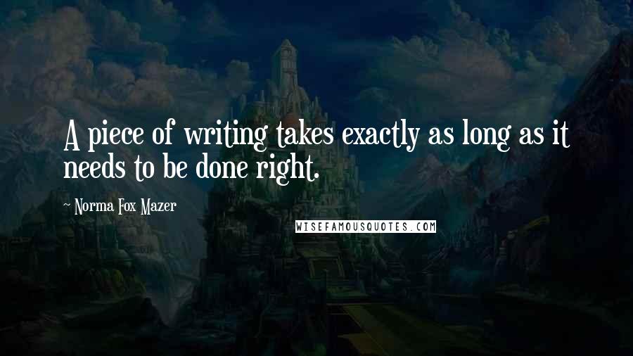 Norma Fox Mazer Quotes: A piece of writing takes exactly as long as it needs to be done right.