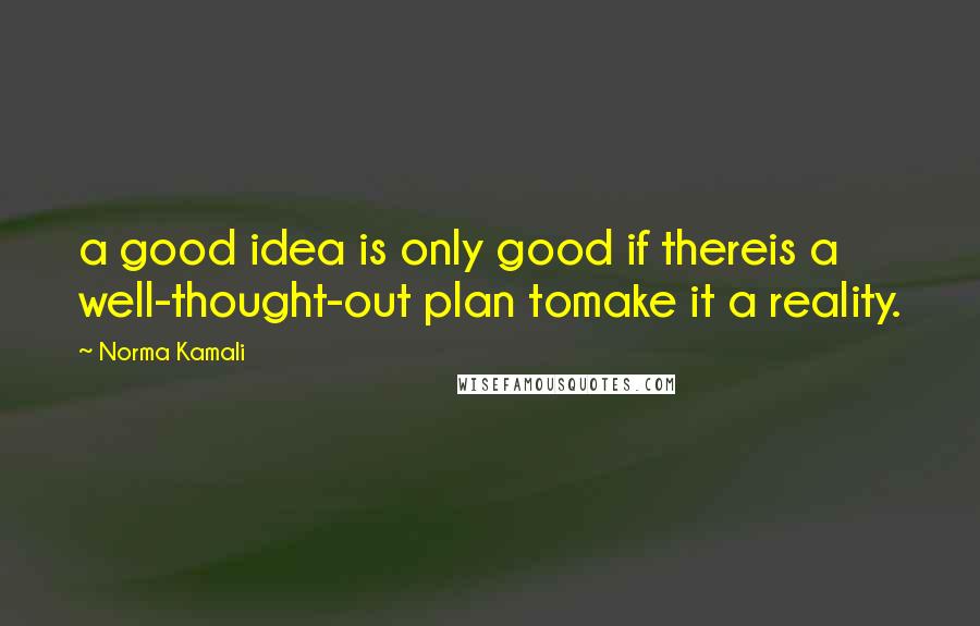 Norma Kamali Quotes: a good idea is only good if thereis a well-thought-out plan tomake it a reality.