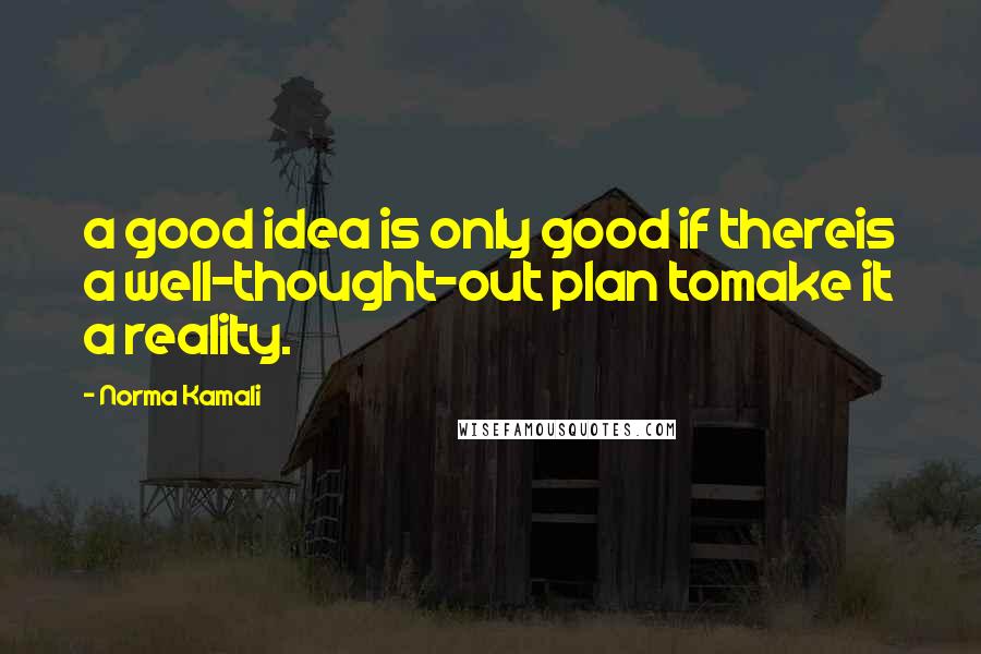 Norma Kamali Quotes: a good idea is only good if thereis a well-thought-out plan tomake it a reality.