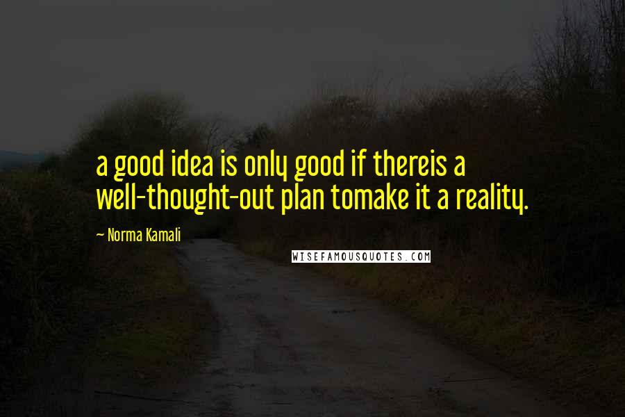 Norma Kamali Quotes: a good idea is only good if thereis a well-thought-out plan tomake it a reality.