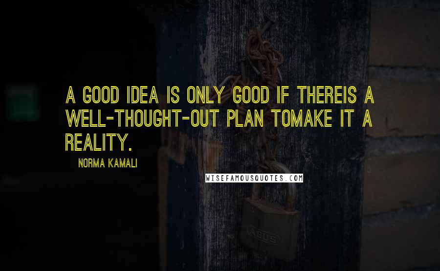 Norma Kamali Quotes: a good idea is only good if thereis a well-thought-out plan tomake it a reality.