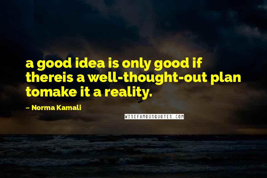 Norma Kamali Quotes: a good idea is only good if thereis a well-thought-out plan tomake it a reality.