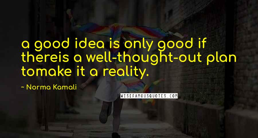 Norma Kamali Quotes: a good idea is only good if thereis a well-thought-out plan tomake it a reality.