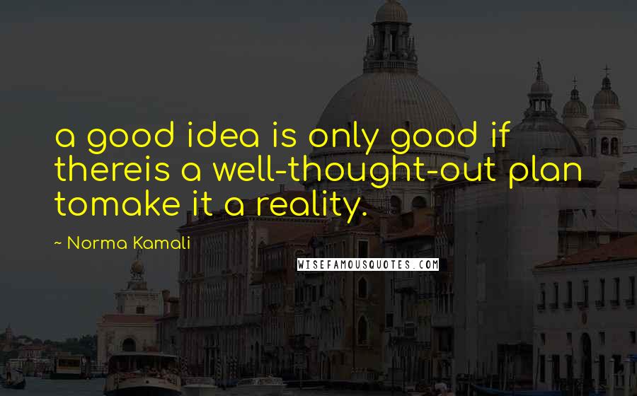 Norma Kamali Quotes: a good idea is only good if thereis a well-thought-out plan tomake it a reality.