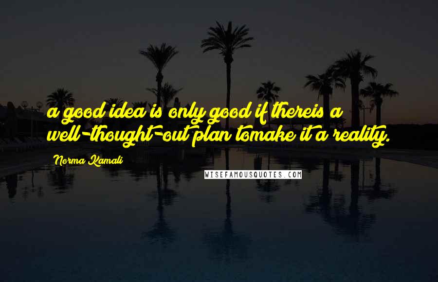 Norma Kamali Quotes: a good idea is only good if thereis a well-thought-out plan tomake it a reality.