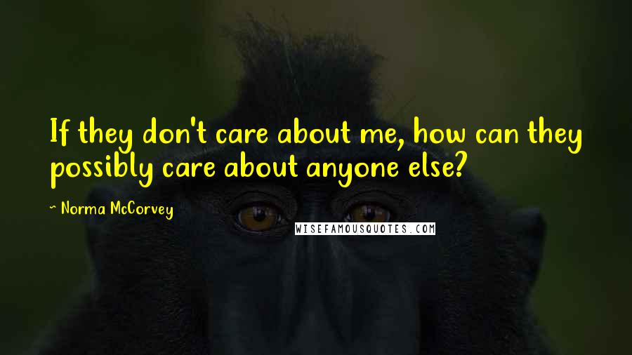 Norma McCorvey Quotes: If they don't care about me, how can they possibly care about anyone else?