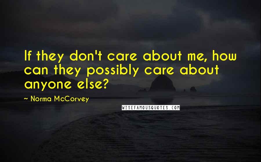 Norma McCorvey Quotes: If they don't care about me, how can they possibly care about anyone else?