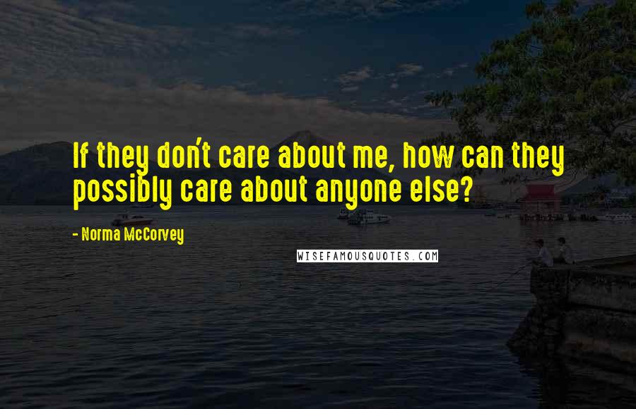 Norma McCorvey Quotes: If they don't care about me, how can they possibly care about anyone else?