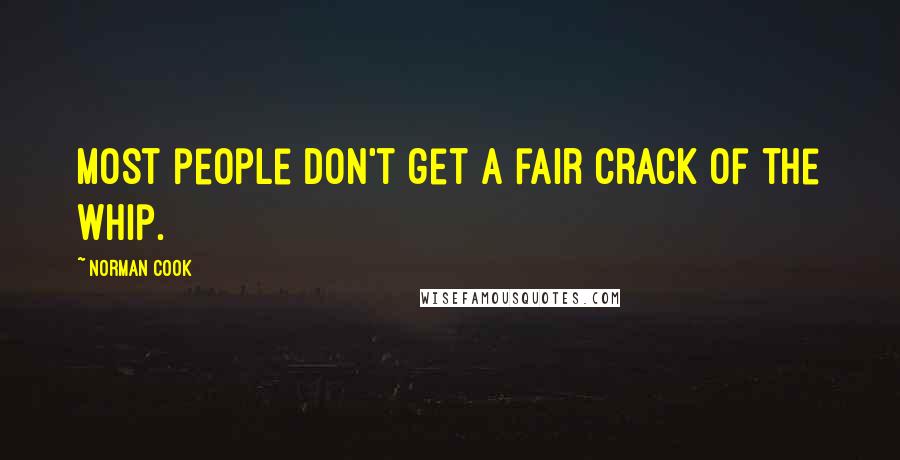 Norman Cook Quotes: Most people don't get a fair crack of the whip.