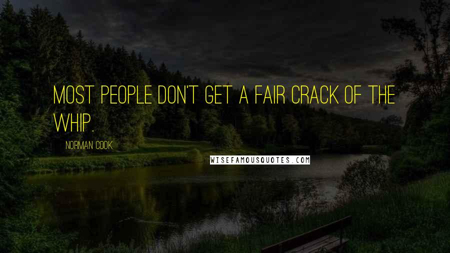 Norman Cook Quotes: Most people don't get a fair crack of the whip.