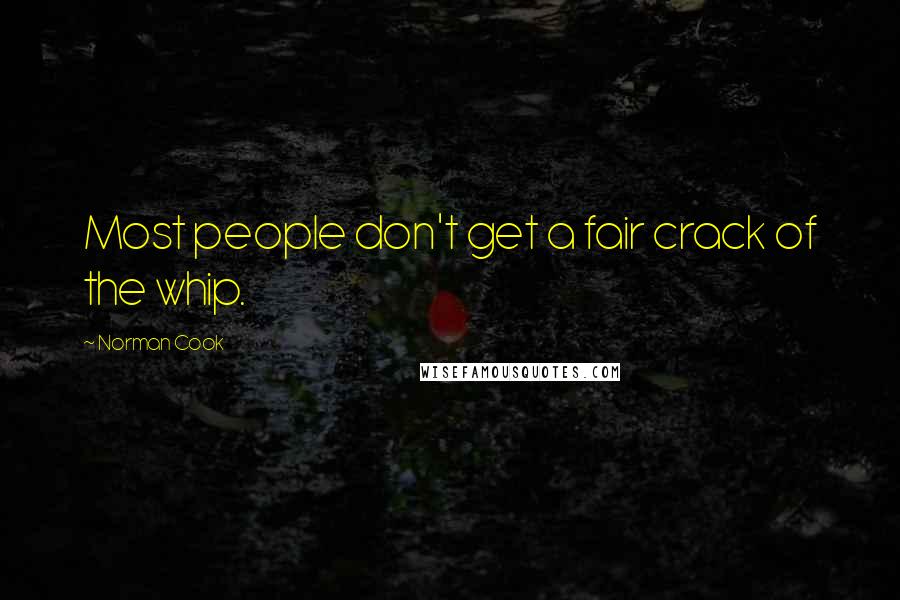 Norman Cook Quotes: Most people don't get a fair crack of the whip.