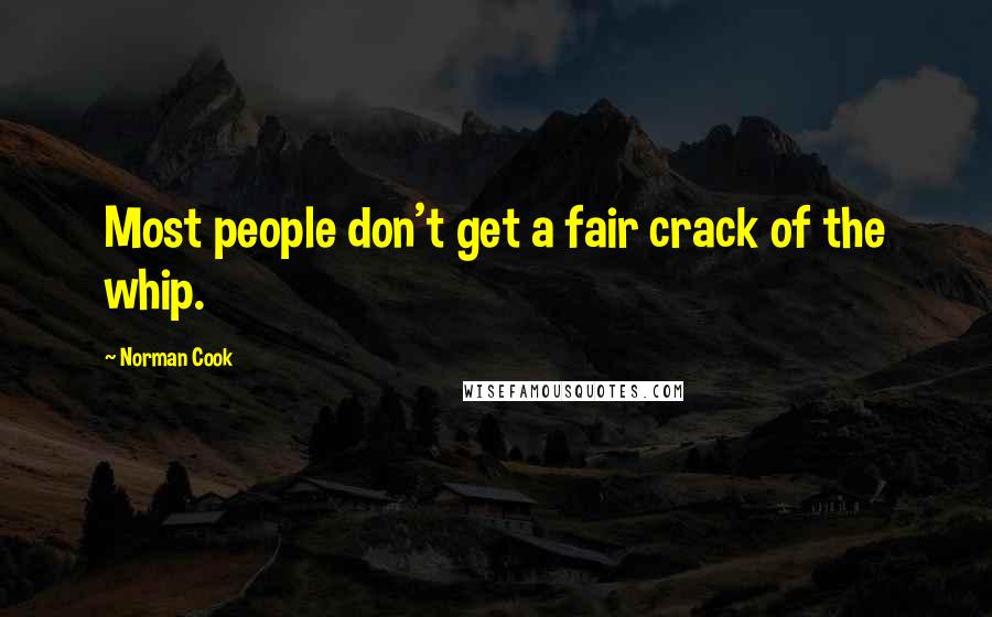 Norman Cook Quotes: Most people don't get a fair crack of the whip.