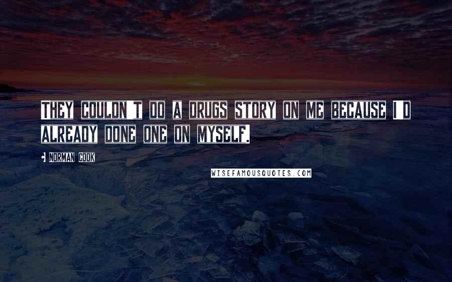 Norman Cook Quotes: They couldn't do a drugs story on me because I'd already done one on myself.