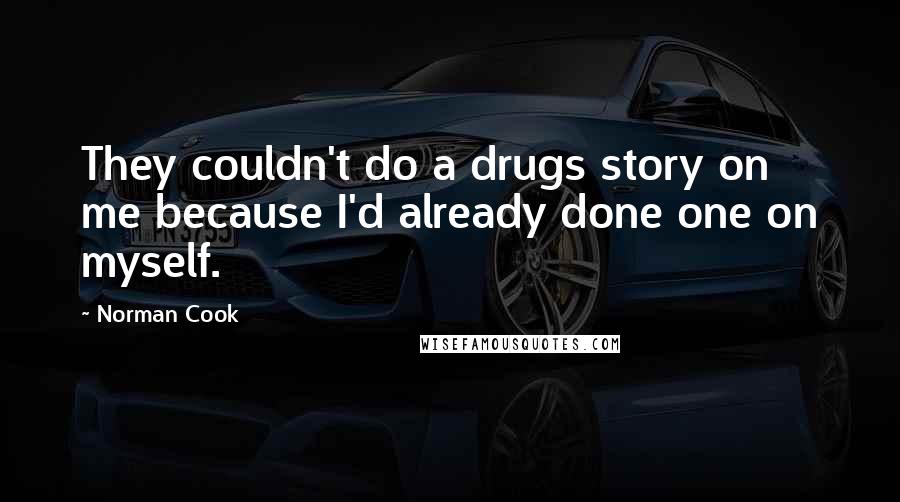 Norman Cook Quotes: They couldn't do a drugs story on me because I'd already done one on myself.