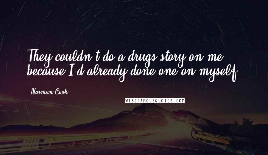 Norman Cook Quotes: They couldn't do a drugs story on me because I'd already done one on myself.