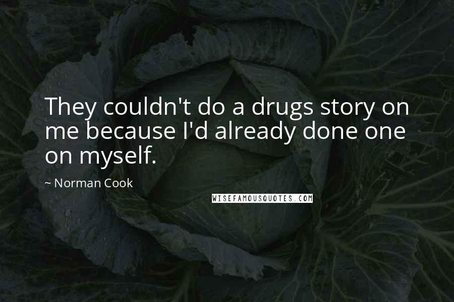 Norman Cook Quotes: They couldn't do a drugs story on me because I'd already done one on myself.