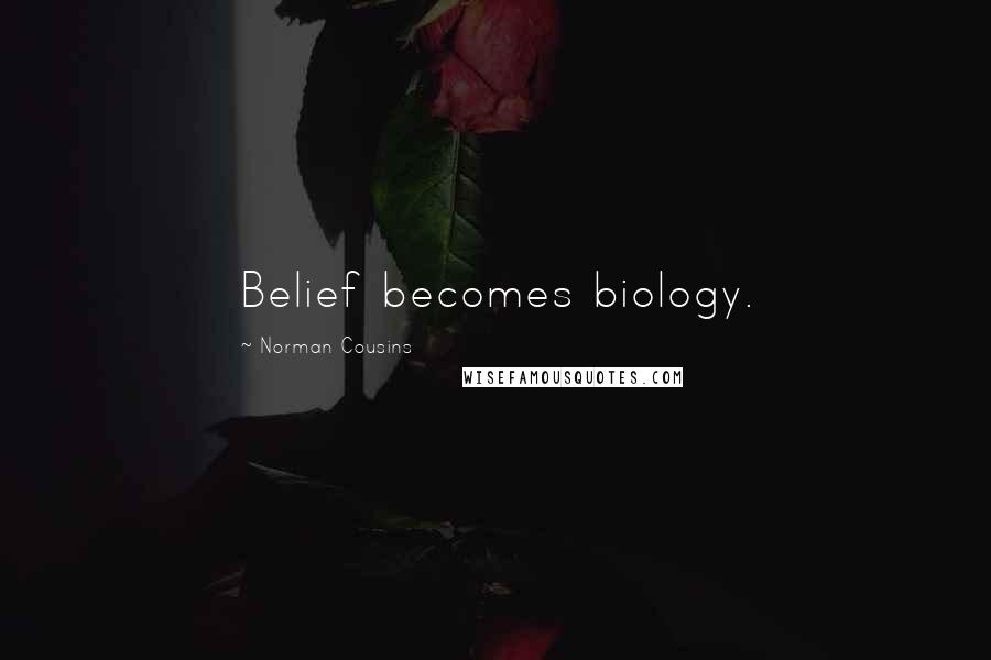 Norman Cousins Quotes: Belief becomes biology.