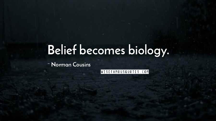 Norman Cousins Quotes: Belief becomes biology.