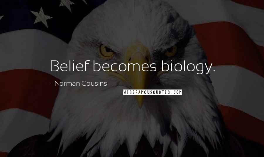 Norman Cousins Quotes: Belief becomes biology.