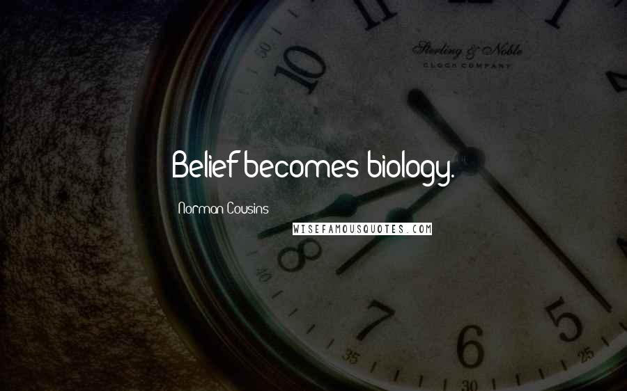 Norman Cousins Quotes: Belief becomes biology.