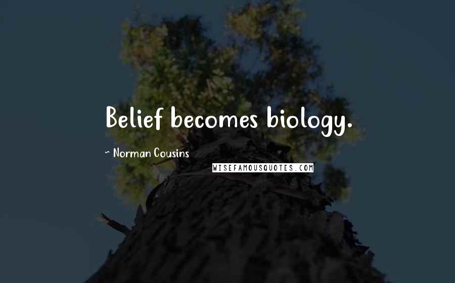 Norman Cousins Quotes: Belief becomes biology.