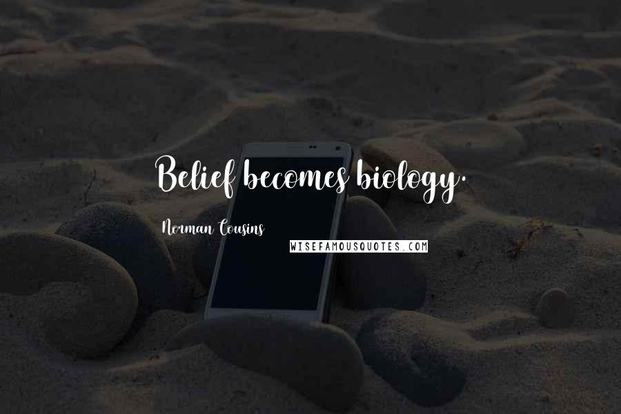 Norman Cousins Quotes: Belief becomes biology.