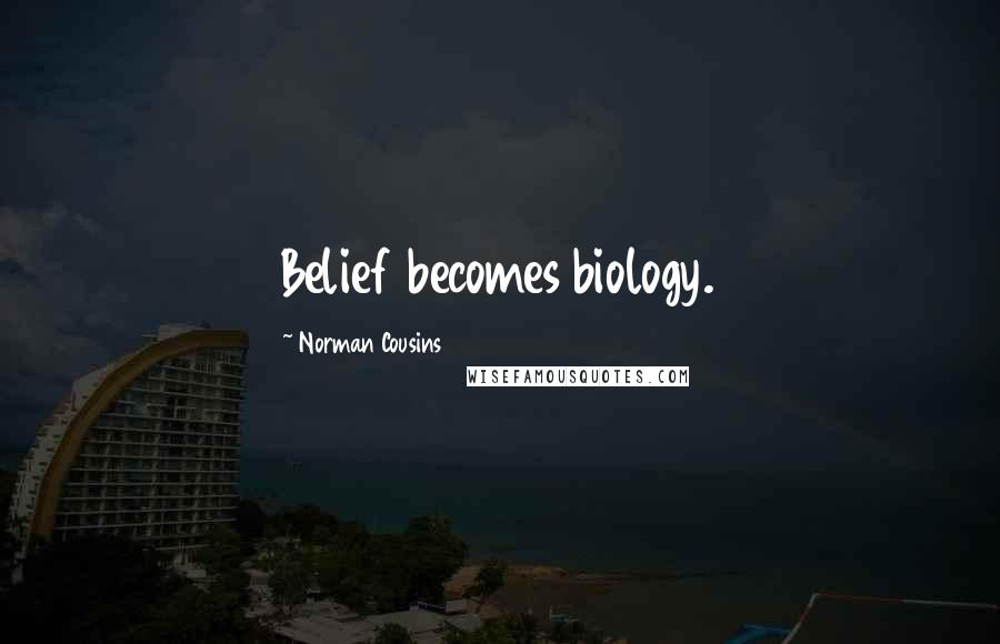 Norman Cousins Quotes: Belief becomes biology.