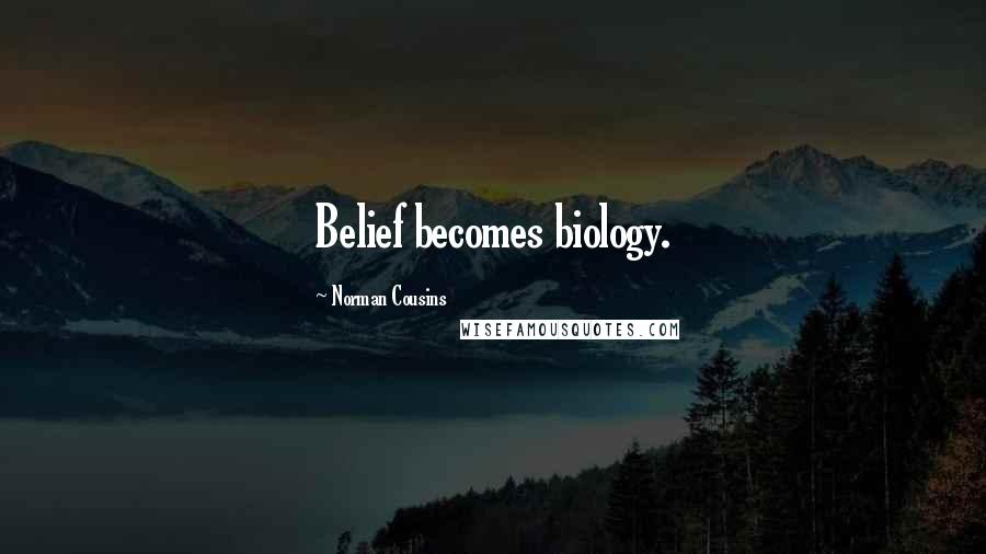 Norman Cousins Quotes: Belief becomes biology.