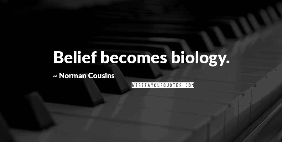 Norman Cousins Quotes: Belief becomes biology.