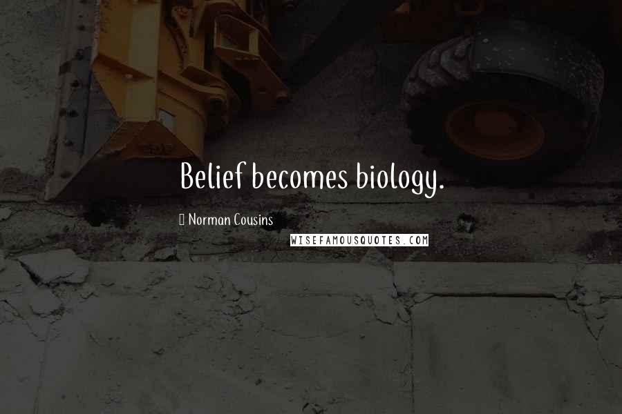 Norman Cousins Quotes: Belief becomes biology.