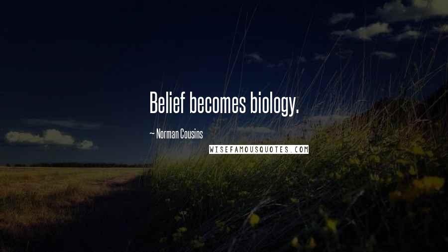 Norman Cousins Quotes: Belief becomes biology.