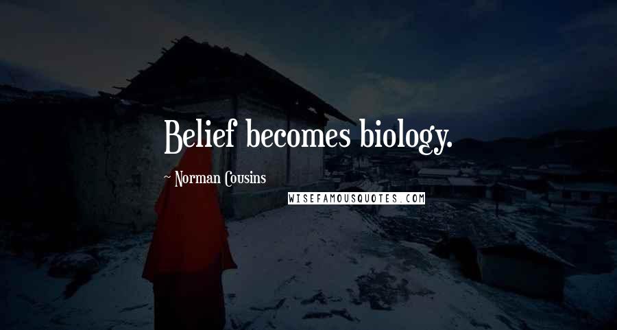 Norman Cousins Quotes: Belief becomes biology.
