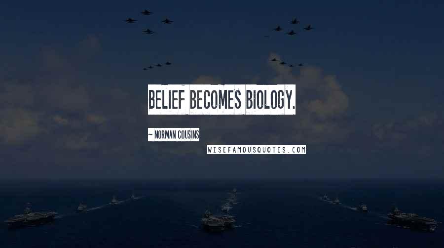 Norman Cousins Quotes: Belief becomes biology.