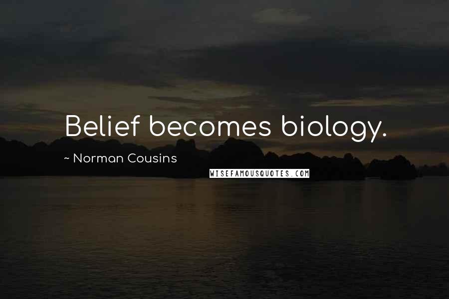 Norman Cousins Quotes: Belief becomes biology.