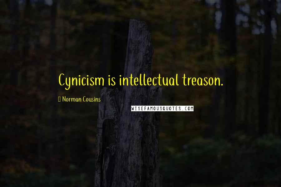 Norman Cousins Quotes: Cynicism is intellectual treason.