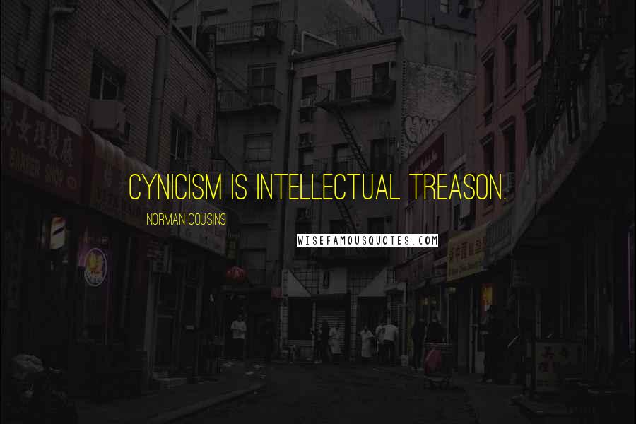 Norman Cousins Quotes: Cynicism is intellectual treason.