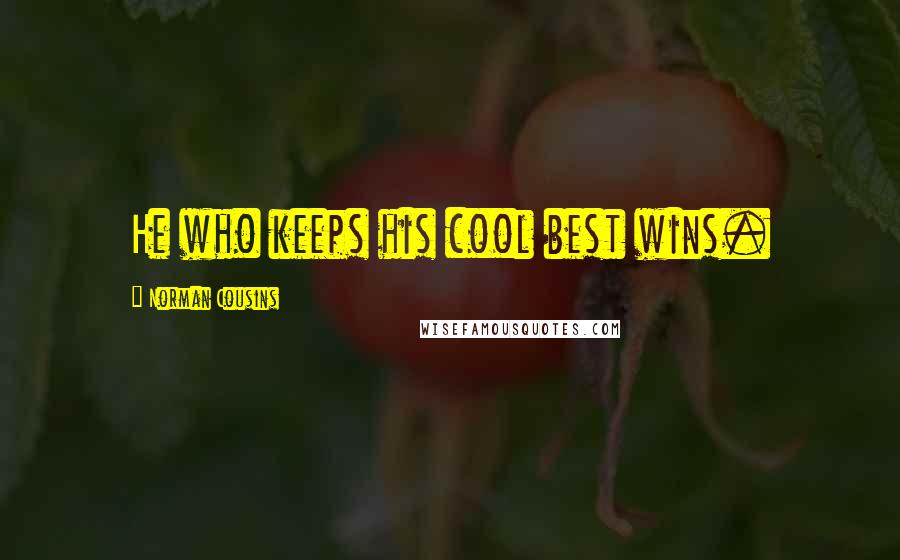 Norman Cousins Quotes: He who keeps his cool best wins.