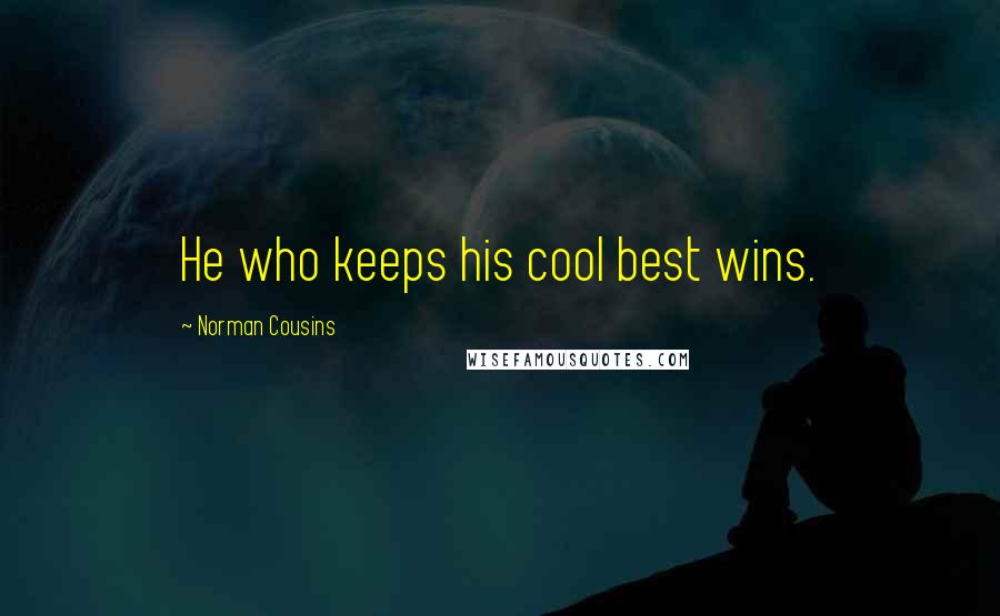 Norman Cousins Quotes: He who keeps his cool best wins.
