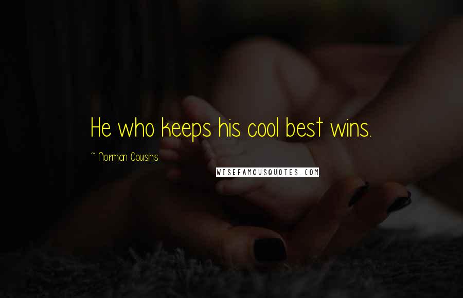 Norman Cousins Quotes: He who keeps his cool best wins.