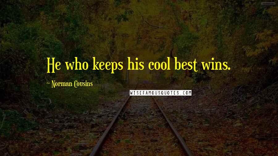 Norman Cousins Quotes: He who keeps his cool best wins.