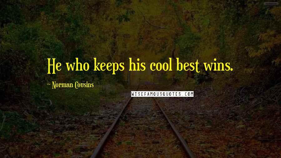 Norman Cousins Quotes: He who keeps his cool best wins.