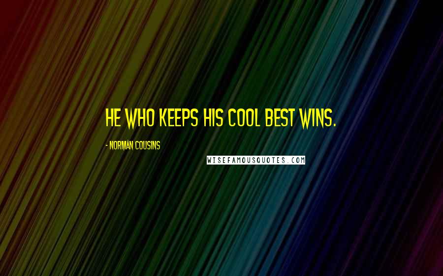 Norman Cousins Quotes: He who keeps his cool best wins.