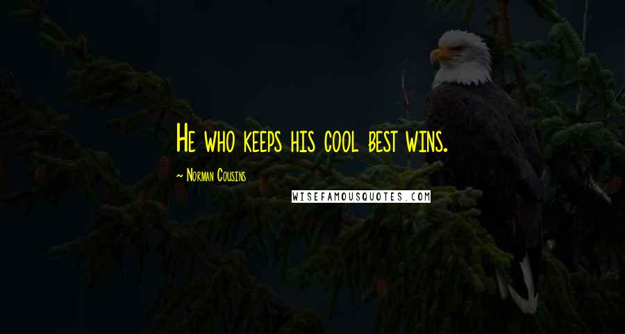 Norman Cousins Quotes: He who keeps his cool best wins.