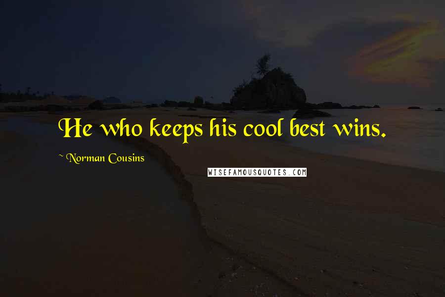 Norman Cousins Quotes: He who keeps his cool best wins.