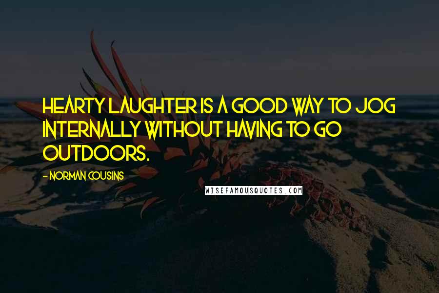 Norman Cousins Quotes: Hearty laughter is a good way to jog internally without having to go outdoors.