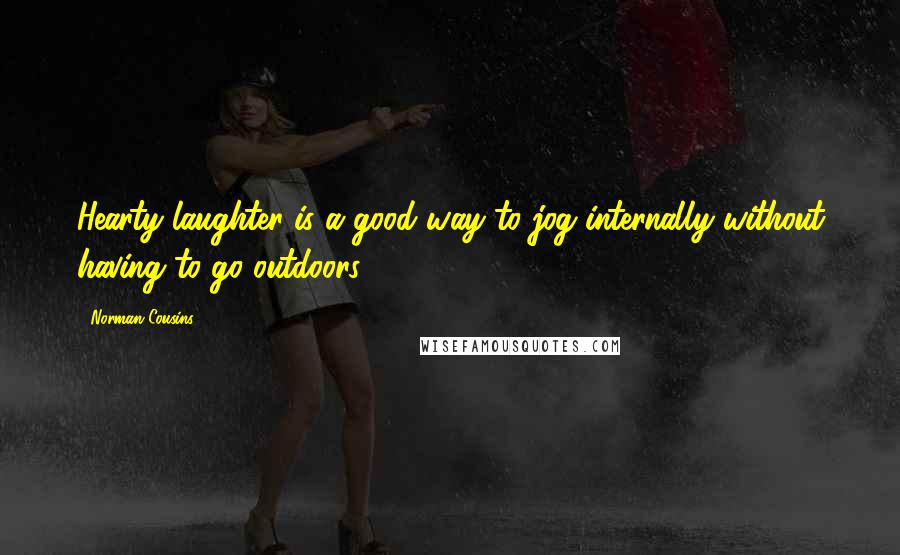 Norman Cousins Quotes: Hearty laughter is a good way to jog internally without having to go outdoors.