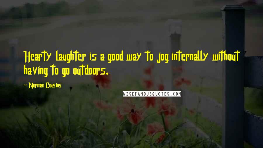 Norman Cousins Quotes: Hearty laughter is a good way to jog internally without having to go outdoors.